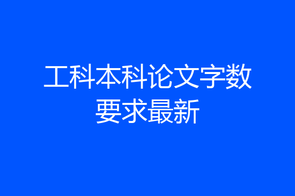 工科本科论文字数要求最新