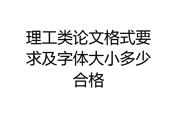 理工类论文格式要求及字体大小多少合格