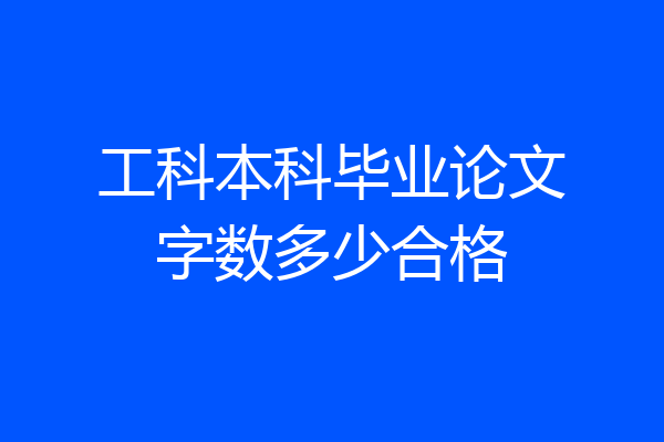 工科本科毕业论文字数多少合格
