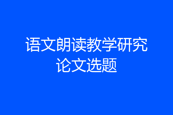 语文朗读教学研究论文选题