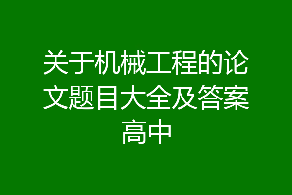 关于机械工程的论文题目大全及答案高中