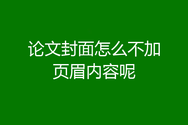 论文封面怎么不加页眉内容呢