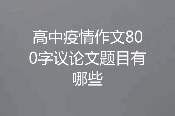 高中疫情作文800字议论文题目有哪些