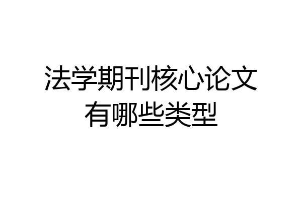 法学期刊核心论文有哪些类型