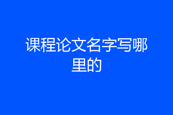课程论文名字写哪里的
