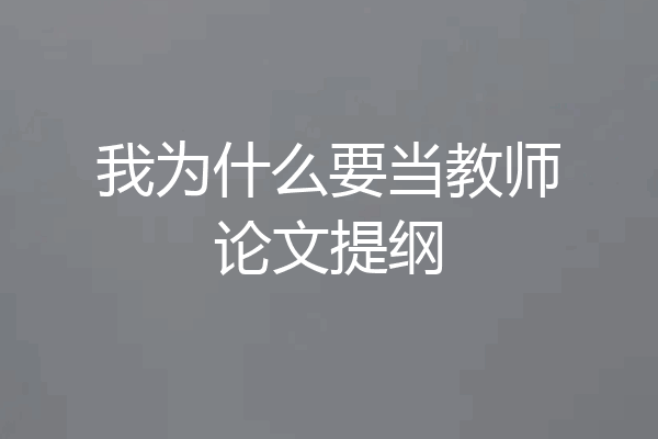 我为什么要当教师论文提纲