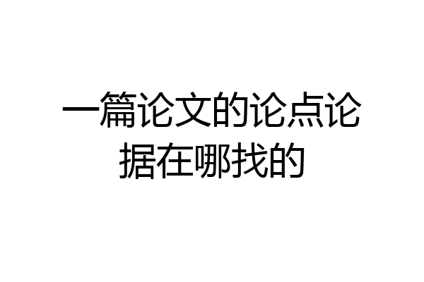 一篇论文的论点论据在哪找的