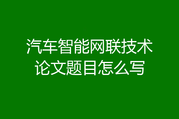 汽车智能网联技术论文题目怎么写