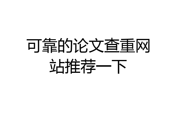 可靠的论文查重网站推荐一下