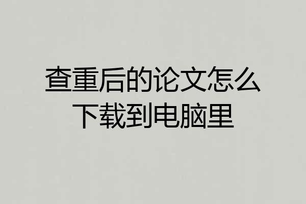 查重后的论文怎么下载到电脑里