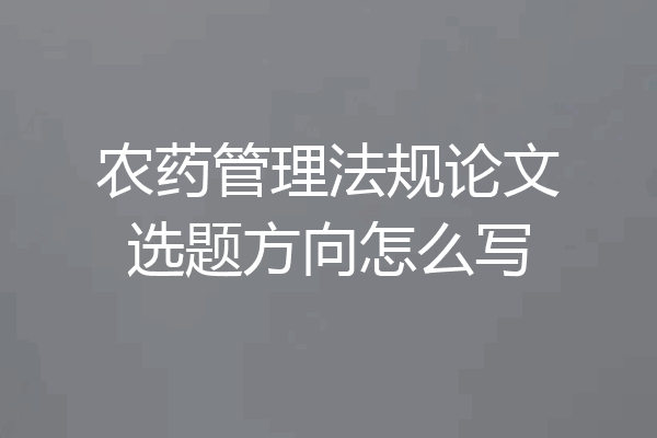 农药管理法规论文选题方向怎么写