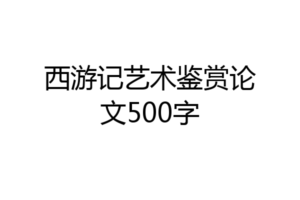 西游记艺术鉴赏论文500字