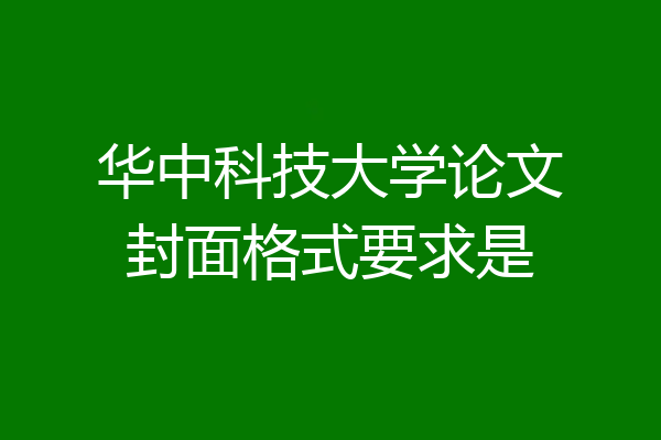华中科技大学论文封面格式要求是