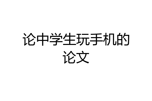 论中学生玩手机的论文