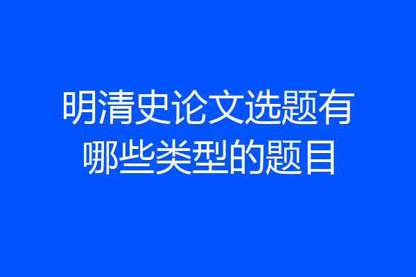 明清史论文选题有哪些类型的题目