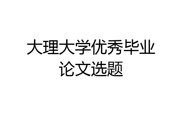 大理大学优秀毕业论文选题