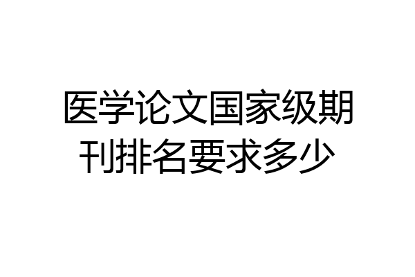 医学论文国家级期刊排名要求多少