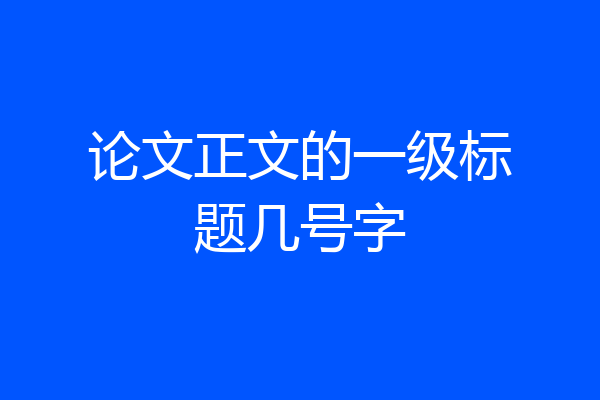 论文正文的一级标题几号字