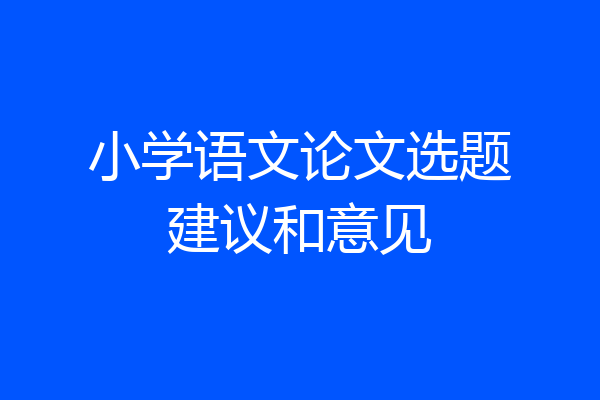 小学语文论文选题建议和意见