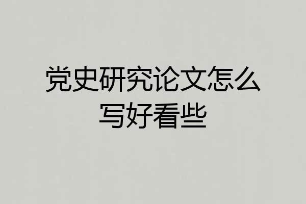 党史研究论文怎么写好看些