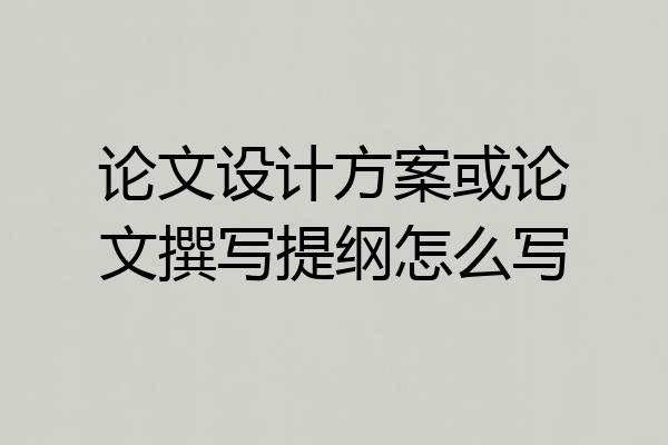 论文设计方案或论文撰写提纲怎么写