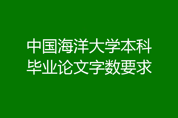 中国海洋大学本科毕业论文字数要求