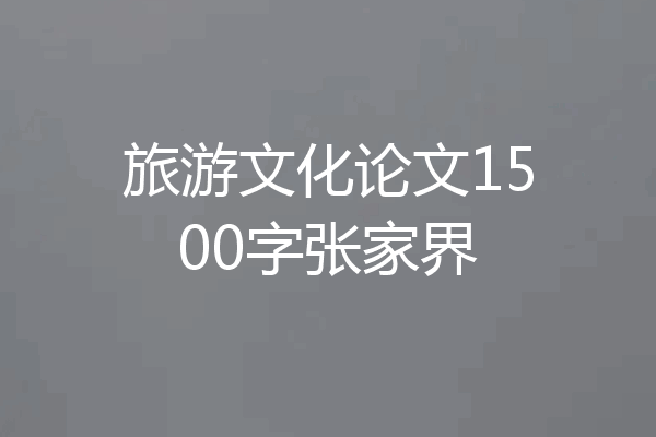 旅游文化论文1500字张家界