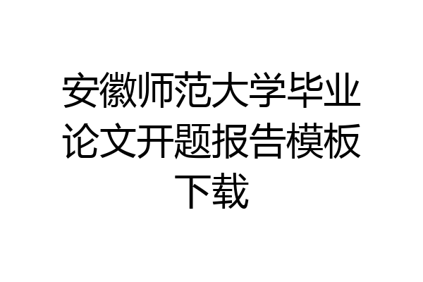 安徽师范大学毕业论文开题报告模板下载