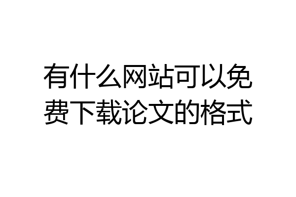有什么网站可以免费下载论文的格式