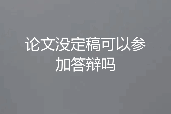 论文没定稿可以参加答辩吗