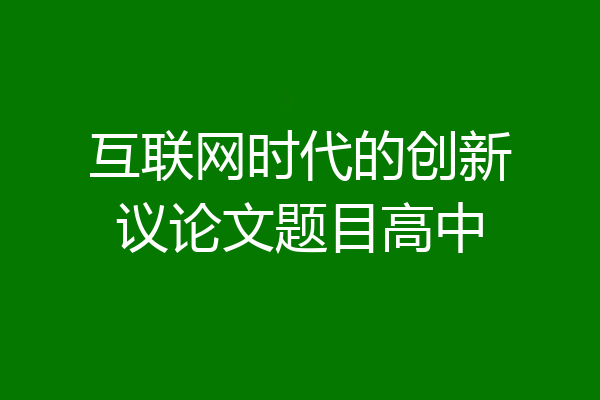 互联网时代的创新议论文题目高中