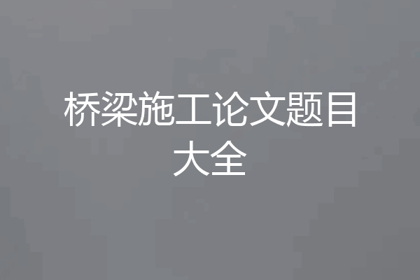 桥梁施工论文题目大全