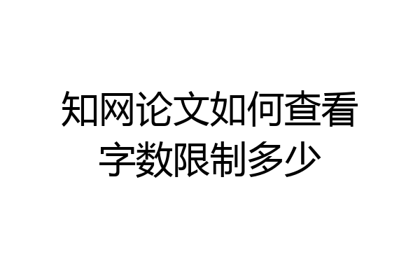 知网论文如何查看字数限制多少