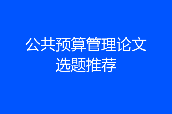 公共预算管理论文选题推荐