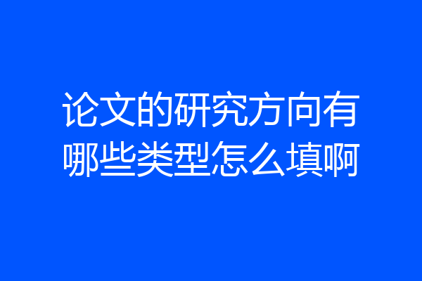 论文的研究方向有哪些类型怎么填啊