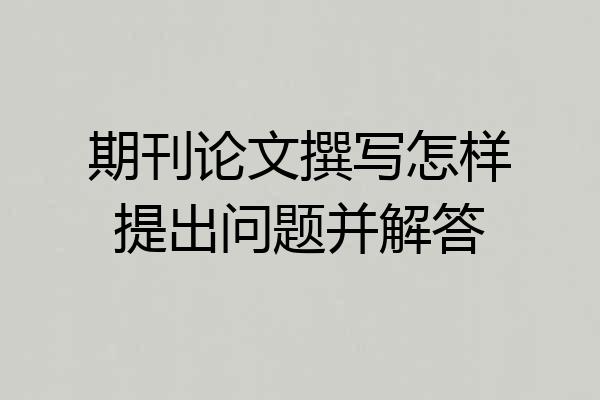 期刊论文撰写怎样提出问题并解答