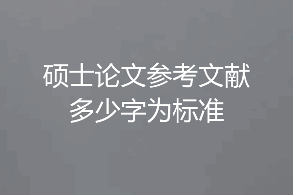 硕士论文参考文献多少字为标准