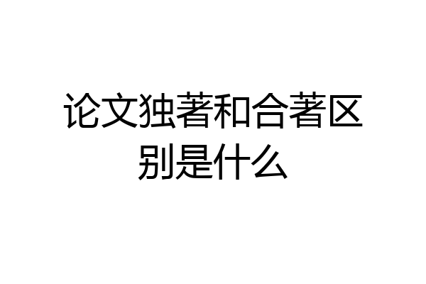 论文独著和合著区别是什么