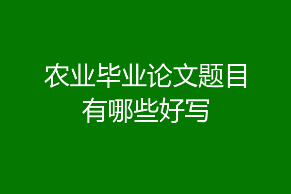 农业毕业论文题目有哪些好写