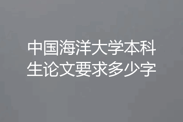 中国海洋大学本科生论文要求多少字