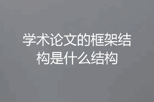学术论文的框架结构是什么结构
