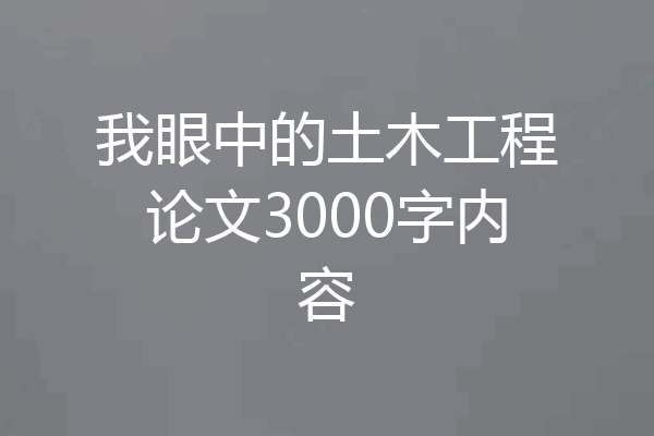 我眼中的土木工程论文3000字内容
