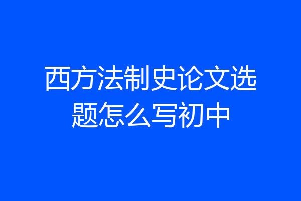 西方法制史论文选题怎么写初中
