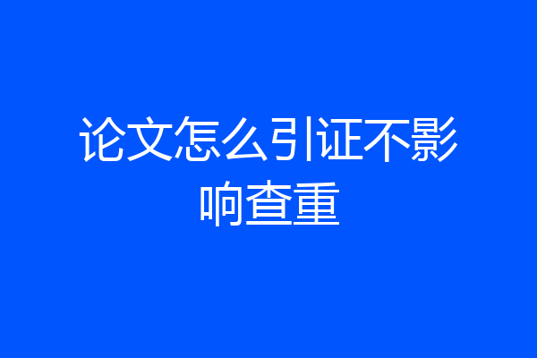 论文怎么引证不影响查重