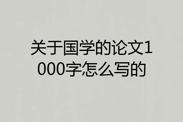 关于国学的论文1000字怎么写的
