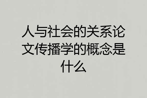 人与社会的关系论文传播学的概念是什么