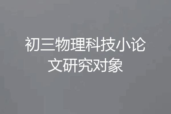 初三物理科技小论文研究对象