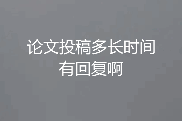 论文投稿多长时间有回复啊