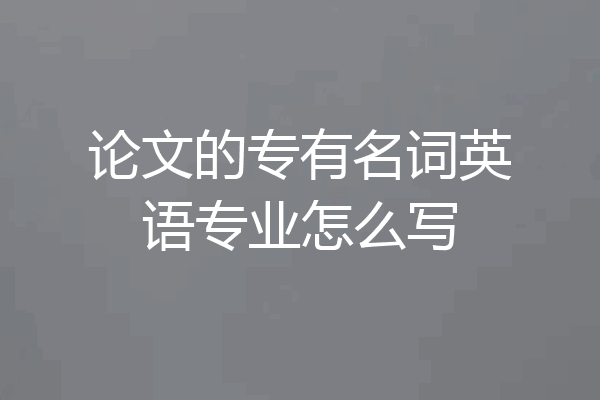 论文的专有名词英语专业怎么写