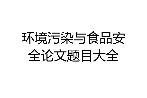 环境污染与食品安全论文题目大全